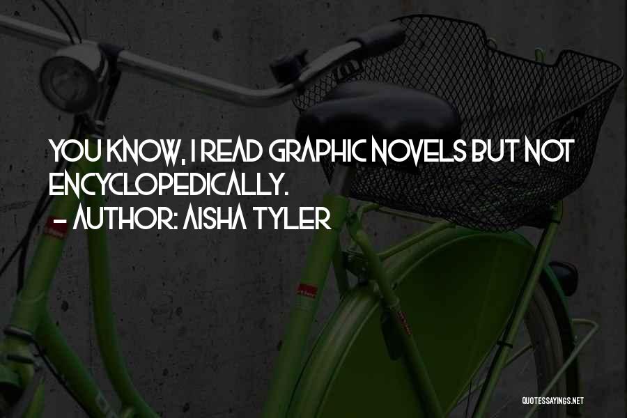 Aisha Tyler Quotes: You Know, I Read Graphic Novels But Not Encyclopedically.