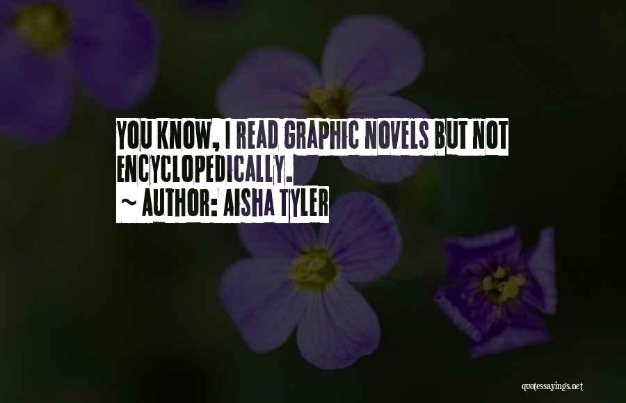 Aisha Tyler Quotes: You Know, I Read Graphic Novels But Not Encyclopedically.