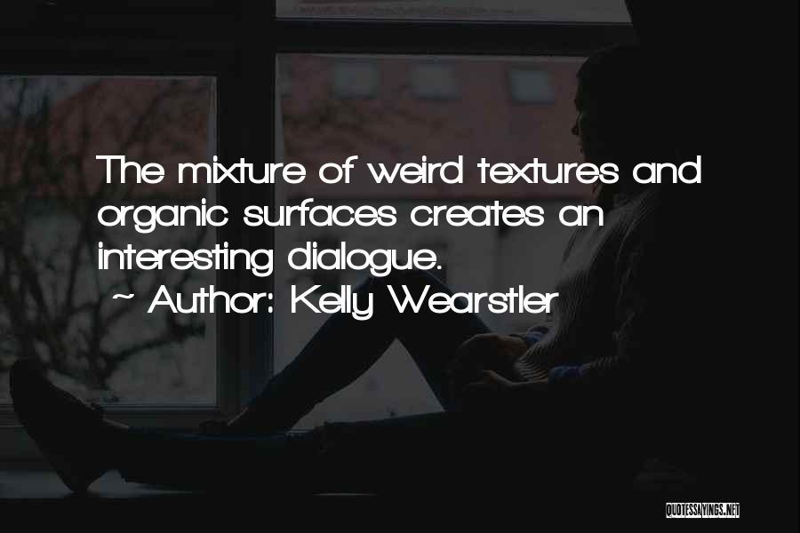 Kelly Wearstler Quotes: The Mixture Of Weird Textures And Organic Surfaces Creates An Interesting Dialogue.