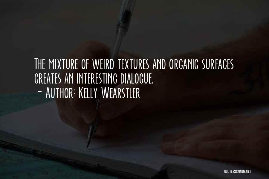 Kelly Wearstler Quotes: The Mixture Of Weird Textures And Organic Surfaces Creates An Interesting Dialogue.