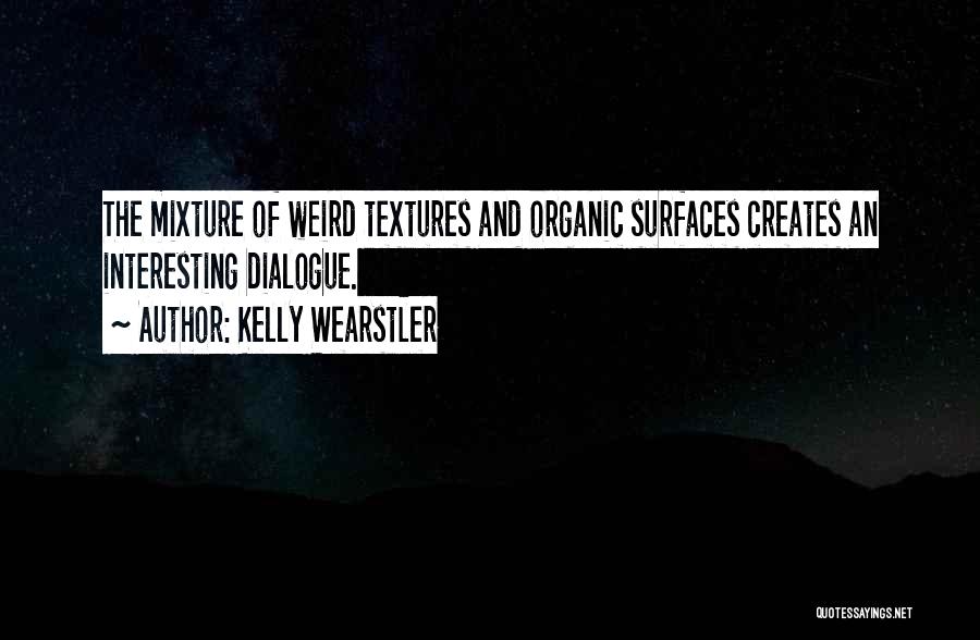 Kelly Wearstler Quotes: The Mixture Of Weird Textures And Organic Surfaces Creates An Interesting Dialogue.