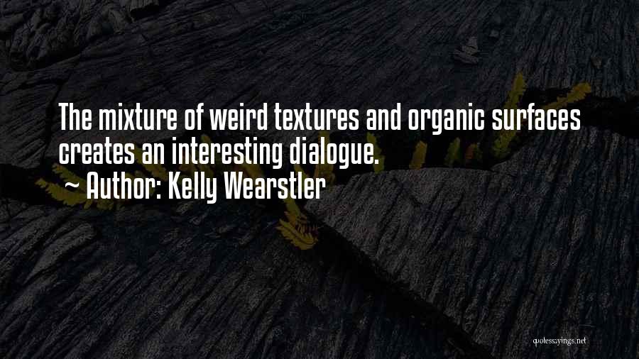 Kelly Wearstler Quotes: The Mixture Of Weird Textures And Organic Surfaces Creates An Interesting Dialogue.