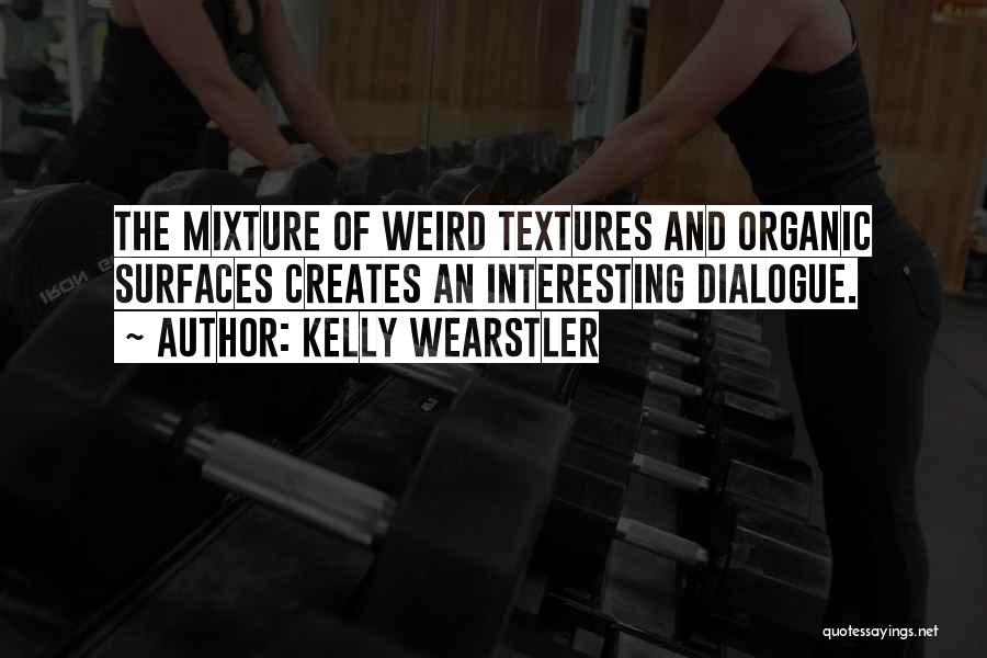 Kelly Wearstler Quotes: The Mixture Of Weird Textures And Organic Surfaces Creates An Interesting Dialogue.