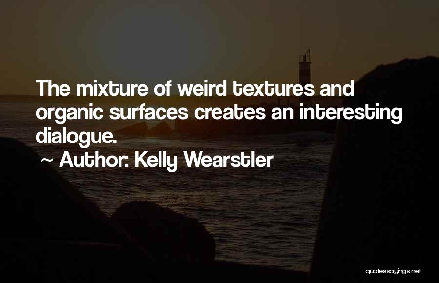 Kelly Wearstler Quotes: The Mixture Of Weird Textures And Organic Surfaces Creates An Interesting Dialogue.