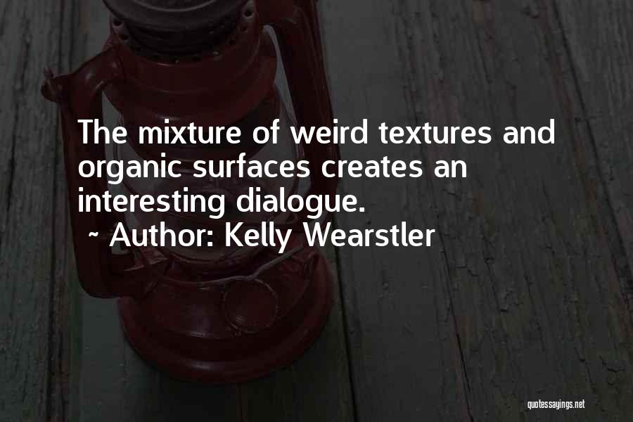 Kelly Wearstler Quotes: The Mixture Of Weird Textures And Organic Surfaces Creates An Interesting Dialogue.