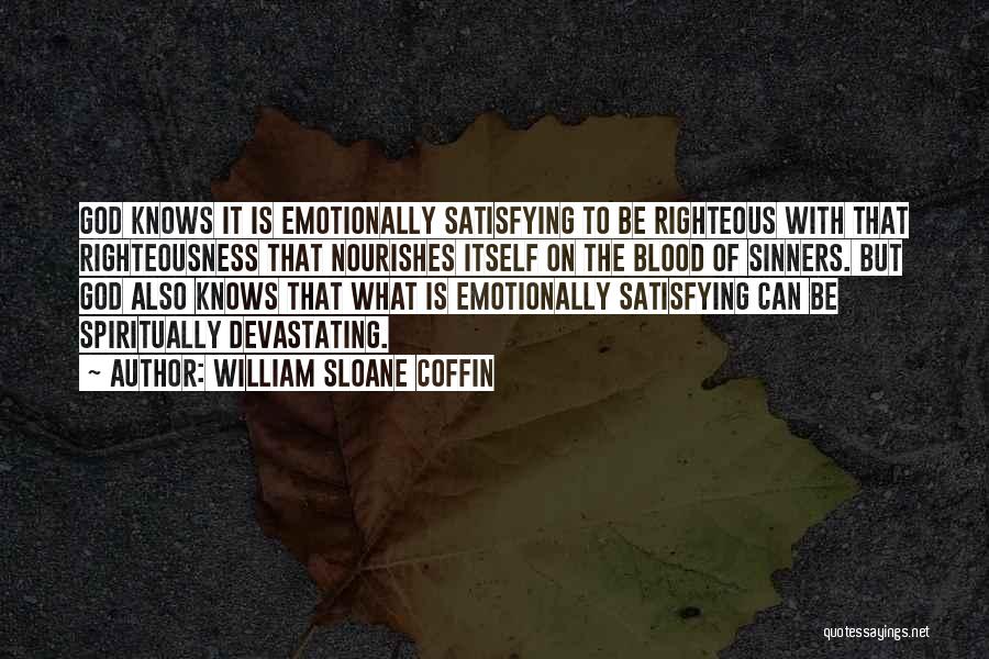 William Sloane Coffin Quotes: God Knows It Is Emotionally Satisfying To Be Righteous With That Righteousness That Nourishes Itself On The Blood Of Sinners.