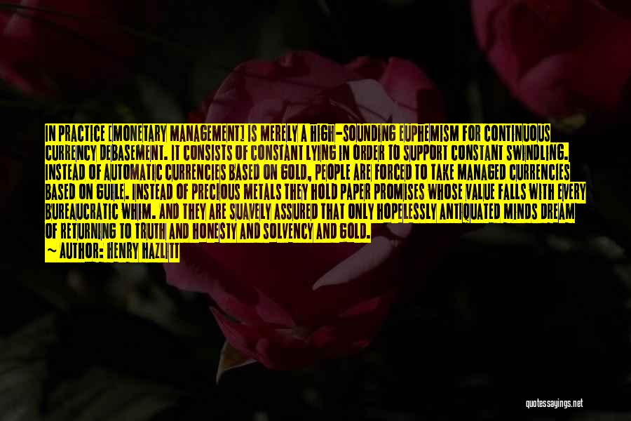 Henry Hazlitt Quotes: In Practice [monetary Management] Is Merely A High-sounding Euphemism For Continuous Currency Debasement. It Consists Of Constant Lying In Order
