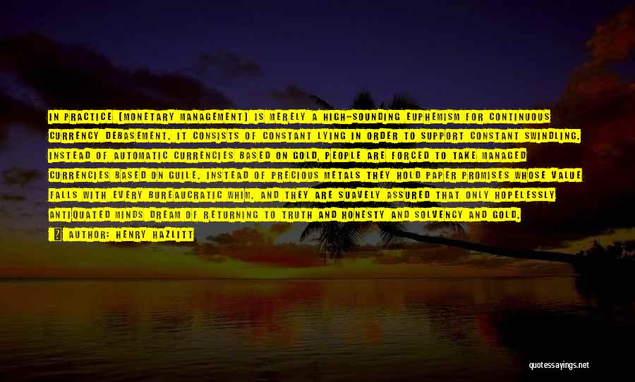 Henry Hazlitt Quotes: In Practice [monetary Management] Is Merely A High-sounding Euphemism For Continuous Currency Debasement. It Consists Of Constant Lying In Order