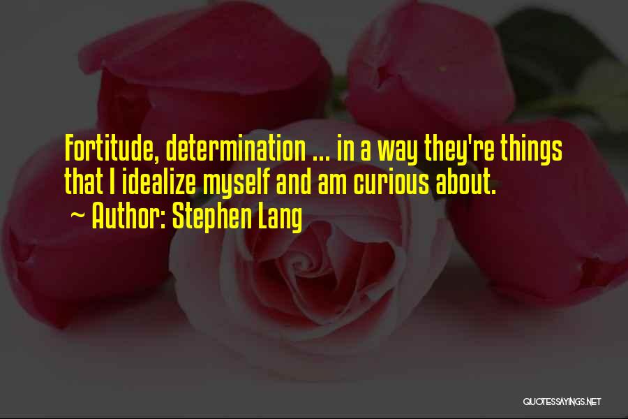 Stephen Lang Quotes: Fortitude, Determination ... In A Way They're Things That I Idealize Myself And Am Curious About.