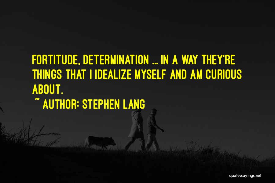 Stephen Lang Quotes: Fortitude, Determination ... In A Way They're Things That I Idealize Myself And Am Curious About.