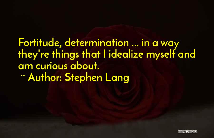 Stephen Lang Quotes: Fortitude, Determination ... In A Way They're Things That I Idealize Myself And Am Curious About.