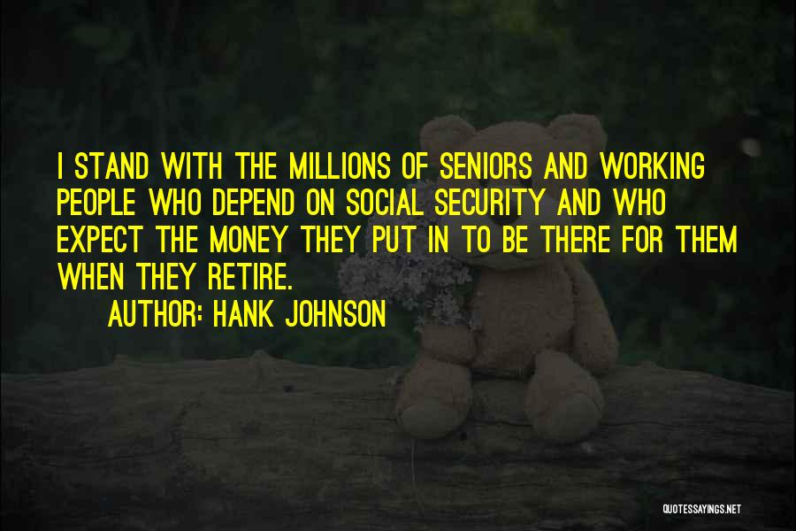 Hank Johnson Quotes: I Stand With The Millions Of Seniors And Working People Who Depend On Social Security And Who Expect The Money