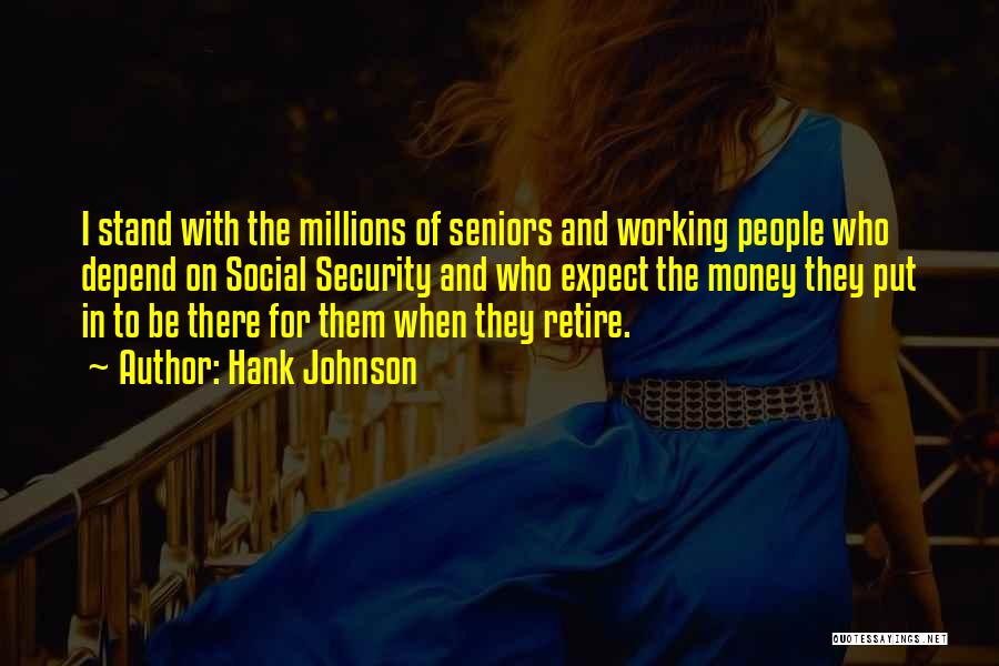 Hank Johnson Quotes: I Stand With The Millions Of Seniors And Working People Who Depend On Social Security And Who Expect The Money