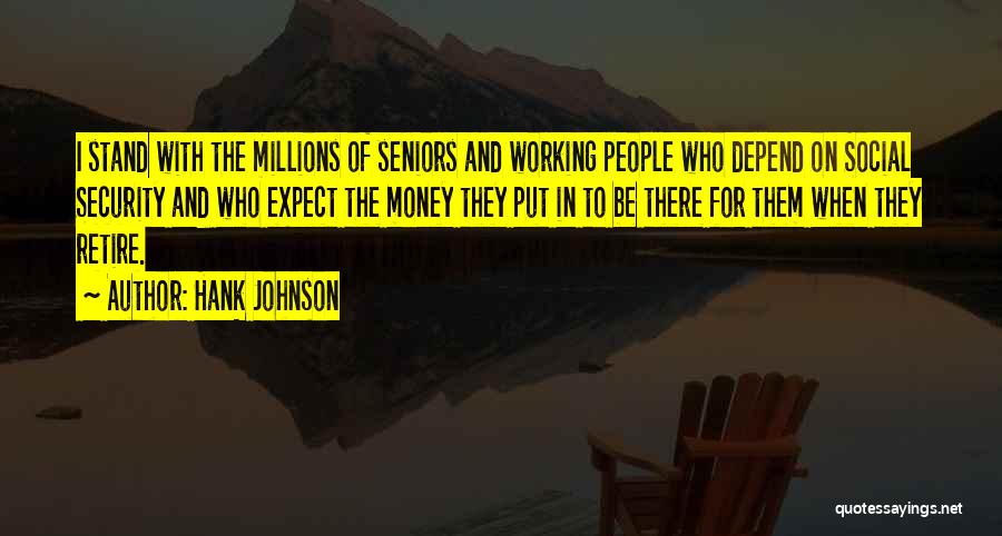 Hank Johnson Quotes: I Stand With The Millions Of Seniors And Working People Who Depend On Social Security And Who Expect The Money