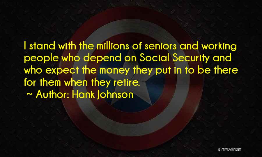 Hank Johnson Quotes: I Stand With The Millions Of Seniors And Working People Who Depend On Social Security And Who Expect The Money