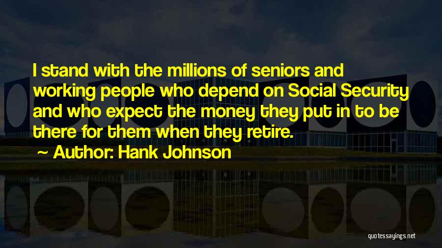 Hank Johnson Quotes: I Stand With The Millions Of Seniors And Working People Who Depend On Social Security And Who Expect The Money