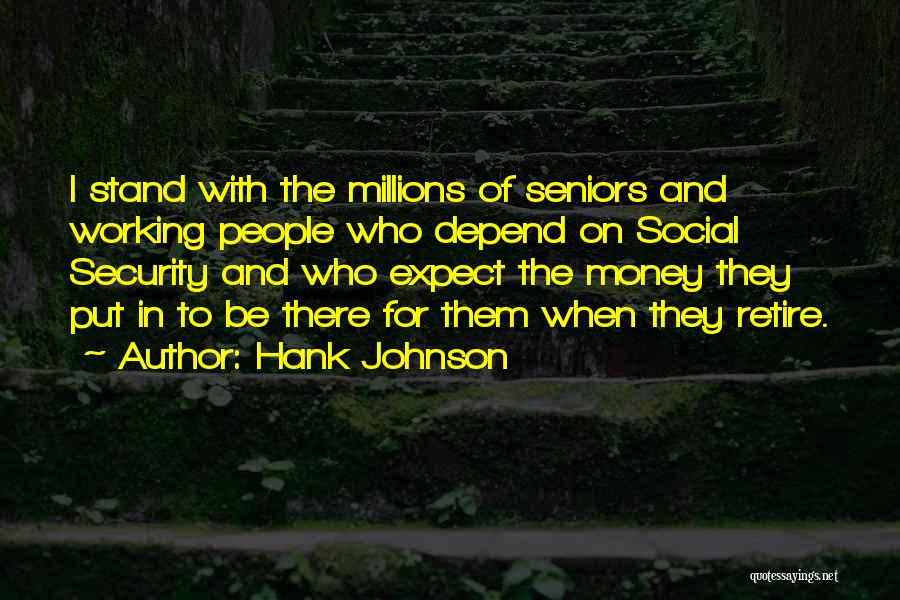 Hank Johnson Quotes: I Stand With The Millions Of Seniors And Working People Who Depend On Social Security And Who Expect The Money