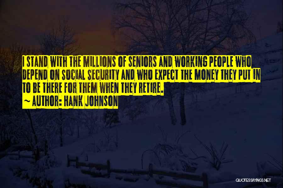 Hank Johnson Quotes: I Stand With The Millions Of Seniors And Working People Who Depend On Social Security And Who Expect The Money