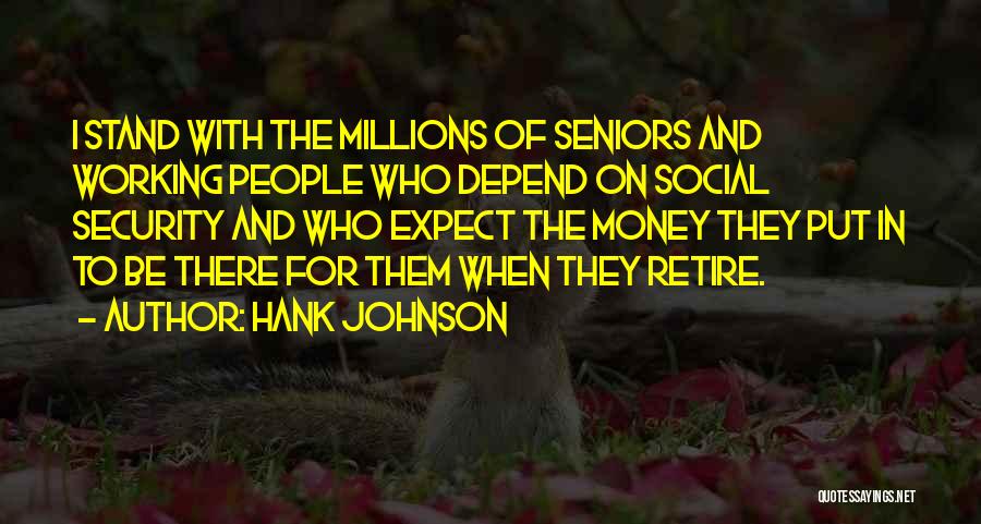 Hank Johnson Quotes: I Stand With The Millions Of Seniors And Working People Who Depend On Social Security And Who Expect The Money