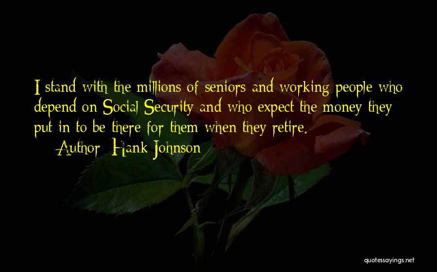 Hank Johnson Quotes: I Stand With The Millions Of Seniors And Working People Who Depend On Social Security And Who Expect The Money