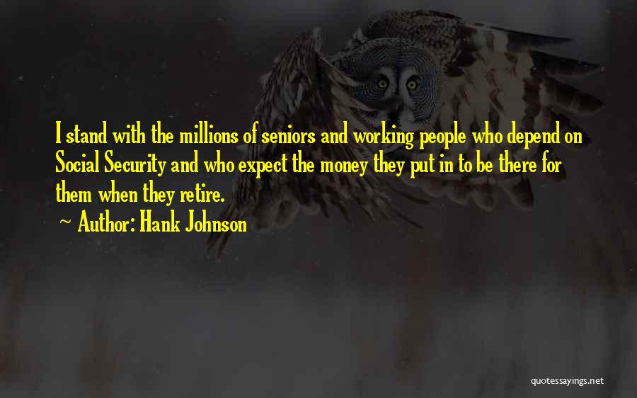 Hank Johnson Quotes: I Stand With The Millions Of Seniors And Working People Who Depend On Social Security And Who Expect The Money