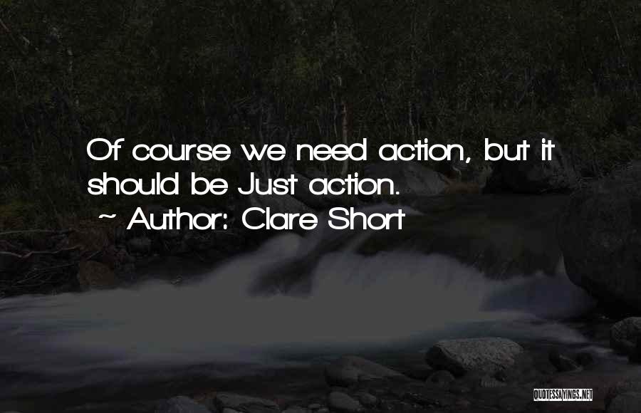 Clare Short Quotes: Of Course We Need Action, But It Should Be Just Action.