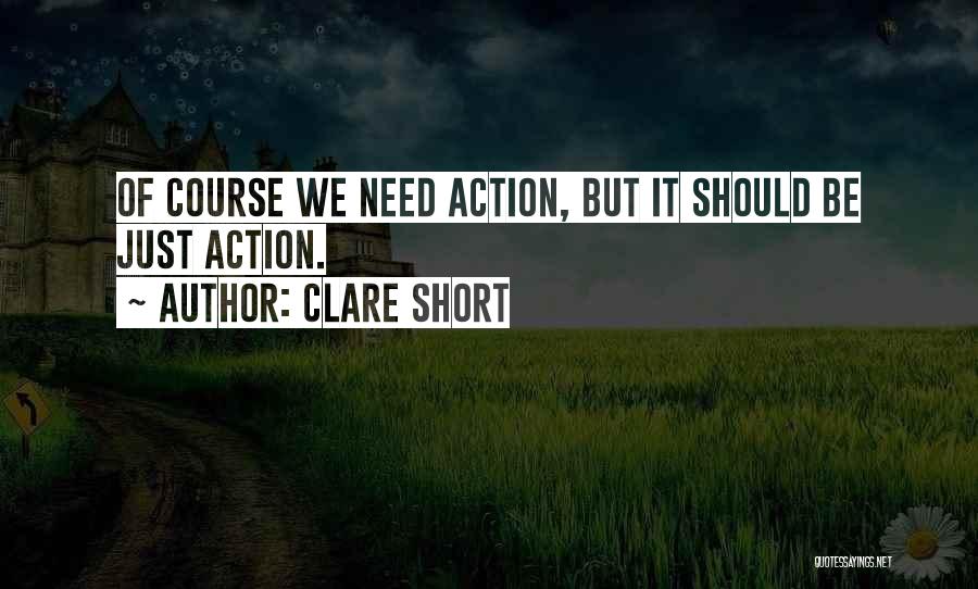 Clare Short Quotes: Of Course We Need Action, But It Should Be Just Action.