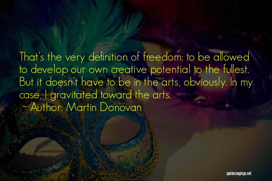 Martin Donovan Quotes: That's The Very Definition Of Freedom: To Be Allowed To Develop Our Own Creative Potential To The Fullest. But It