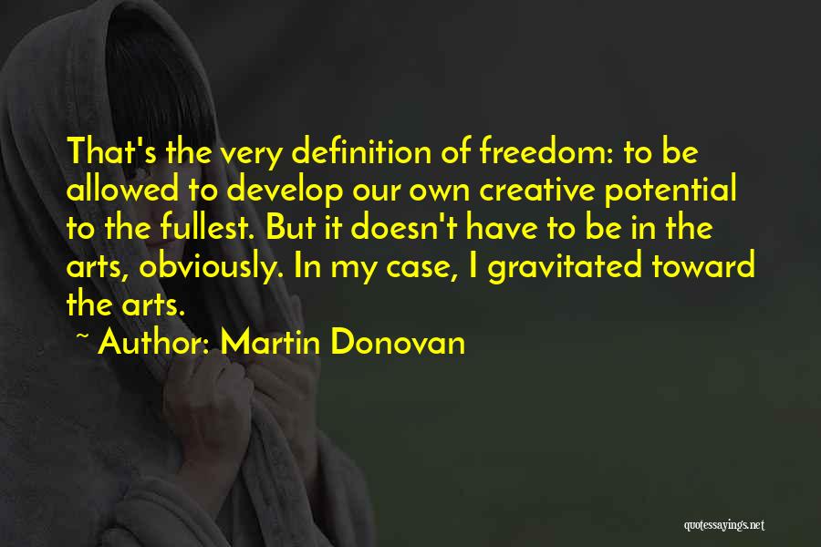 Martin Donovan Quotes: That's The Very Definition Of Freedom: To Be Allowed To Develop Our Own Creative Potential To The Fullest. But It