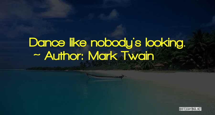 Mark Twain Quotes: Dance Like Nobody's Looking.