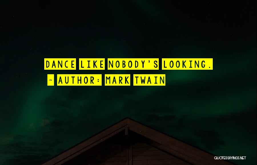 Mark Twain Quotes: Dance Like Nobody's Looking.