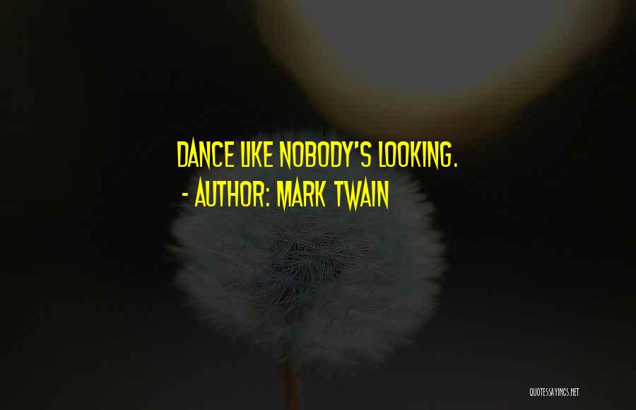 Mark Twain Quotes: Dance Like Nobody's Looking.