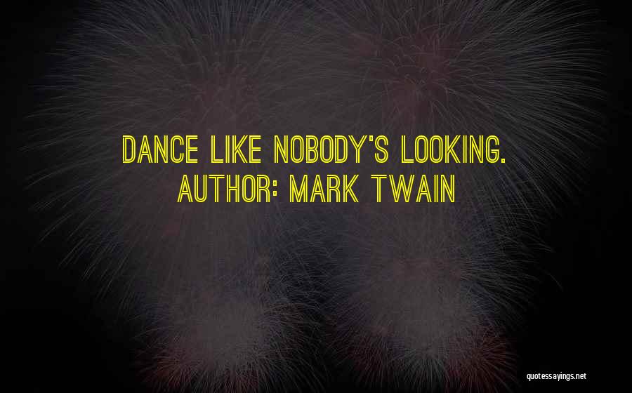 Mark Twain Quotes: Dance Like Nobody's Looking.