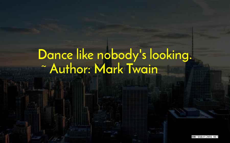 Mark Twain Quotes: Dance Like Nobody's Looking.