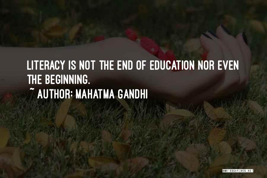 Mahatma Gandhi Quotes: Literacy Is Not The End Of Education Nor Even The Beginning.