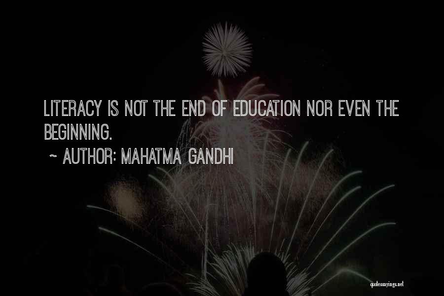 Mahatma Gandhi Quotes: Literacy Is Not The End Of Education Nor Even The Beginning.