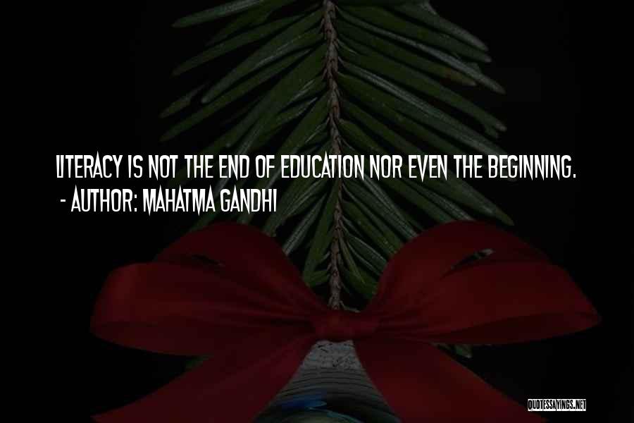 Mahatma Gandhi Quotes: Literacy Is Not The End Of Education Nor Even The Beginning.