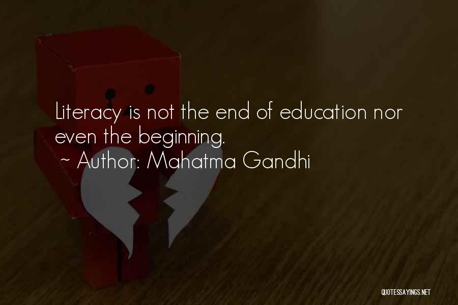 Mahatma Gandhi Quotes: Literacy Is Not The End Of Education Nor Even The Beginning.