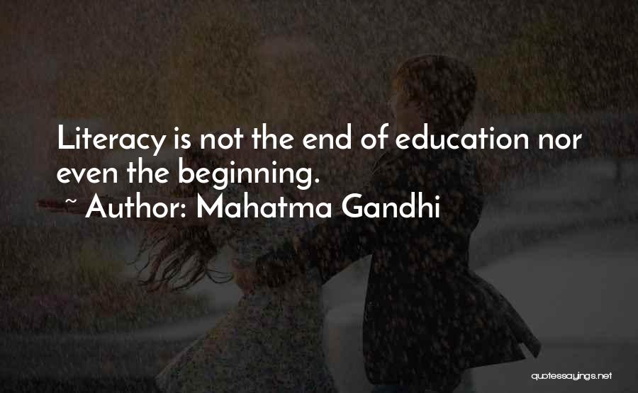 Mahatma Gandhi Quotes: Literacy Is Not The End Of Education Nor Even The Beginning.