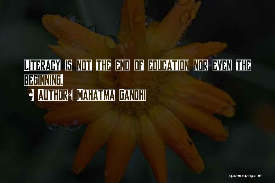 Mahatma Gandhi Quotes: Literacy Is Not The End Of Education Nor Even The Beginning.