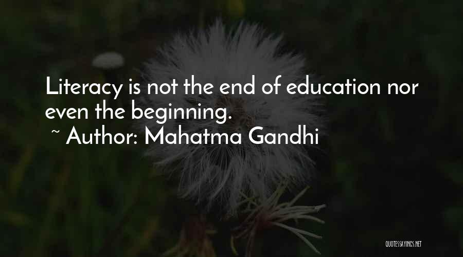 Mahatma Gandhi Quotes: Literacy Is Not The End Of Education Nor Even The Beginning.