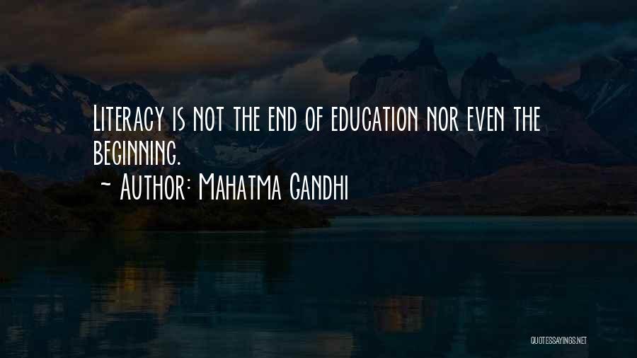 Mahatma Gandhi Quotes: Literacy Is Not The End Of Education Nor Even The Beginning.