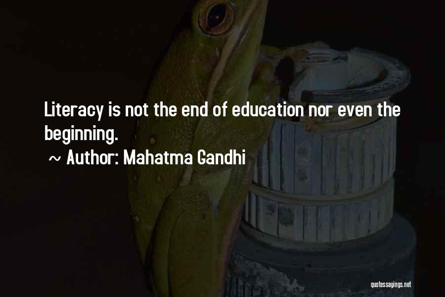 Mahatma Gandhi Quotes: Literacy Is Not The End Of Education Nor Even The Beginning.
