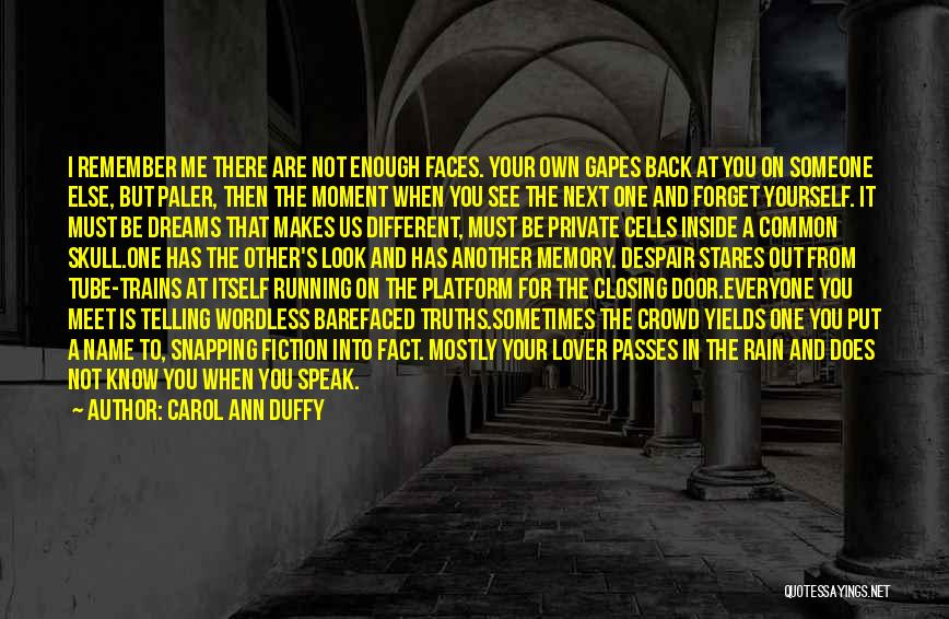 Carol Ann Duffy Quotes: I Remember Me There Are Not Enough Faces. Your Own Gapes Back At You On Someone Else, But Paler, Then