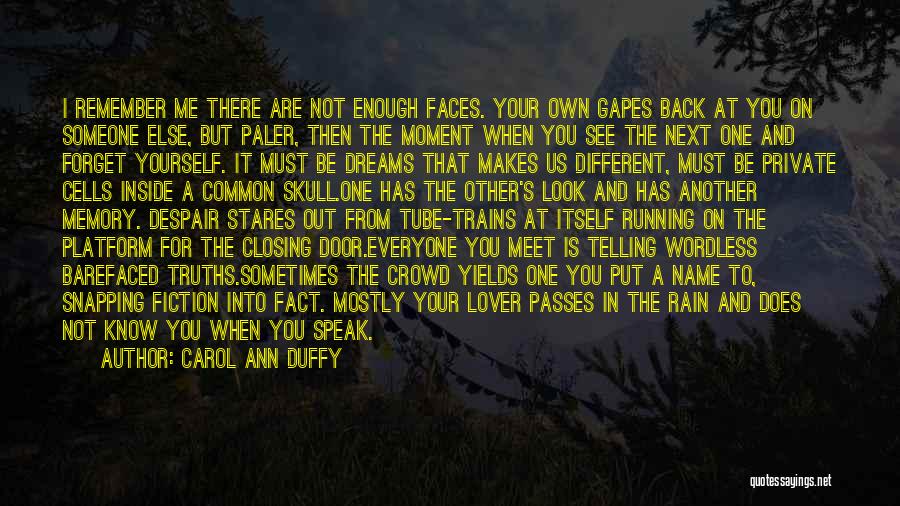 Carol Ann Duffy Quotes: I Remember Me There Are Not Enough Faces. Your Own Gapes Back At You On Someone Else, But Paler, Then