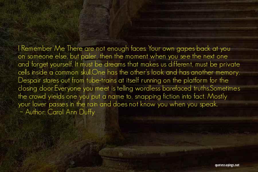 Carol Ann Duffy Quotes: I Remember Me There Are Not Enough Faces. Your Own Gapes Back At You On Someone Else, But Paler, Then