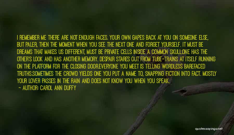 Carol Ann Duffy Quotes: I Remember Me There Are Not Enough Faces. Your Own Gapes Back At You On Someone Else, But Paler, Then