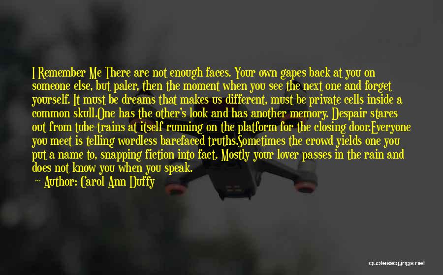 Carol Ann Duffy Quotes: I Remember Me There Are Not Enough Faces. Your Own Gapes Back At You On Someone Else, But Paler, Then