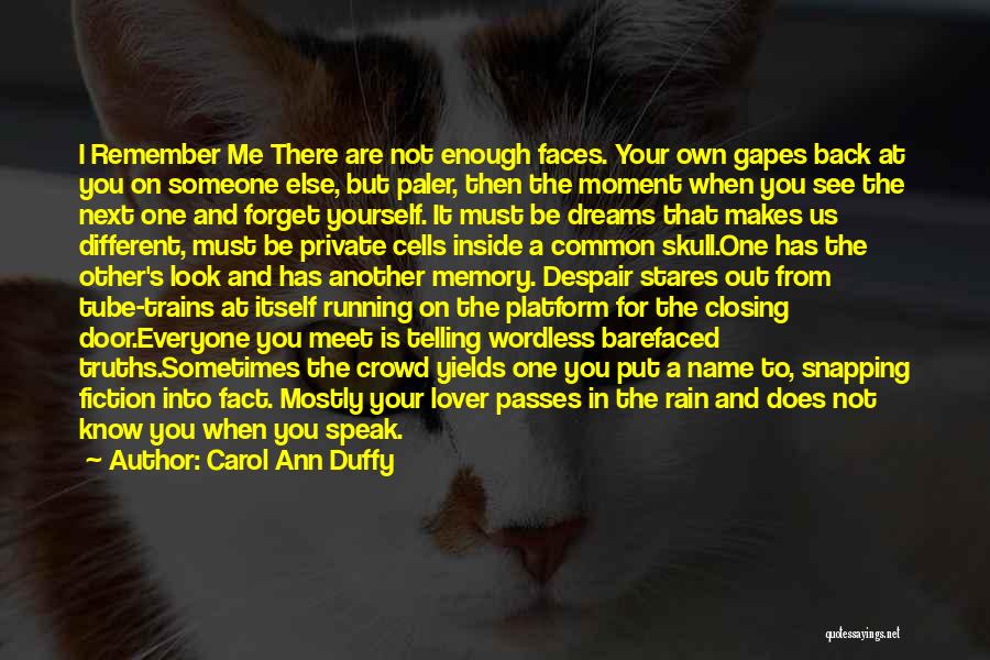 Carol Ann Duffy Quotes: I Remember Me There Are Not Enough Faces. Your Own Gapes Back At You On Someone Else, But Paler, Then
