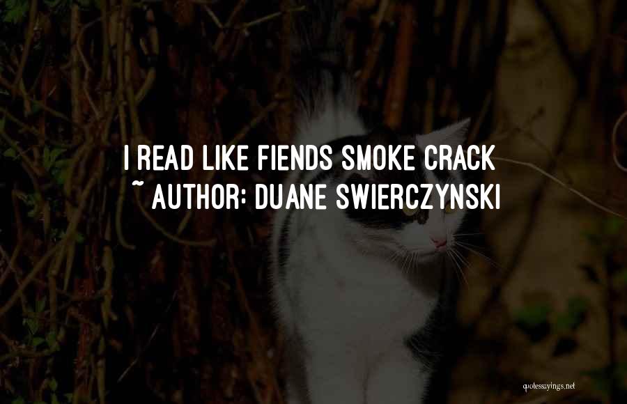 Duane Swierczynski Quotes: I Read Like Fiends Smoke Crack